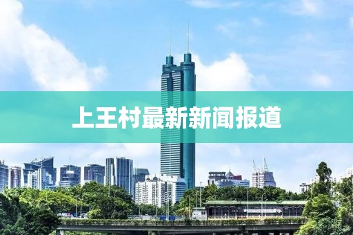 上王村最新新闻报道