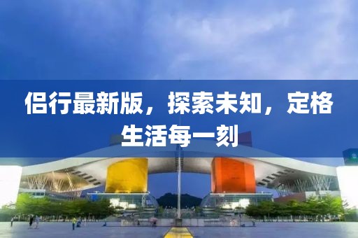 侣行最新版，探索未知，定格生活每一刻