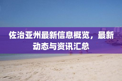 佐治亚州最新信息概览，最新动态与资讯汇总