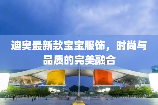 迪奥最新款宝宝服饰，时尚与品质的完美融合