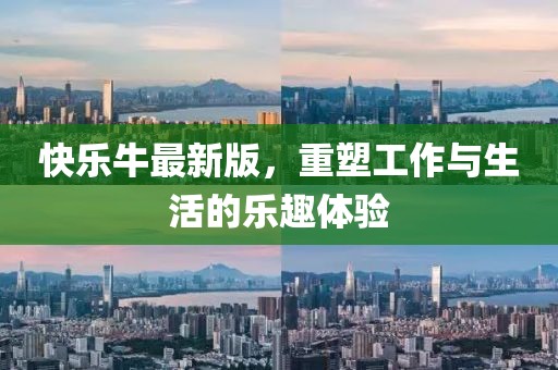 快乐牛最新版，重塑工作与生活的乐趣体验