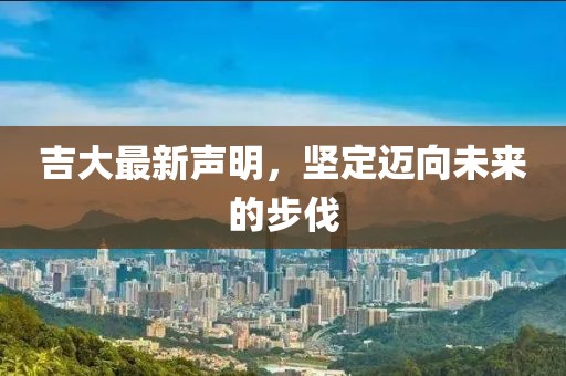 吉大最新声明，坚定迈向未来的步伐