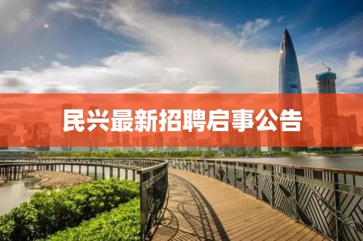民兴最新招聘启事公告