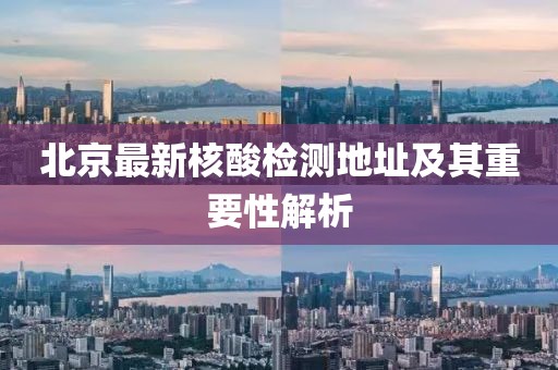 北京最新核酸检测地址及其重要性解析