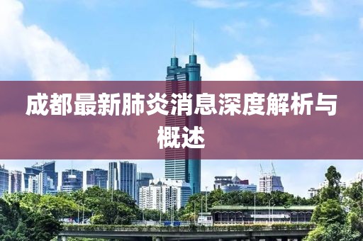 成都最新肺炎消息深度解析与概述