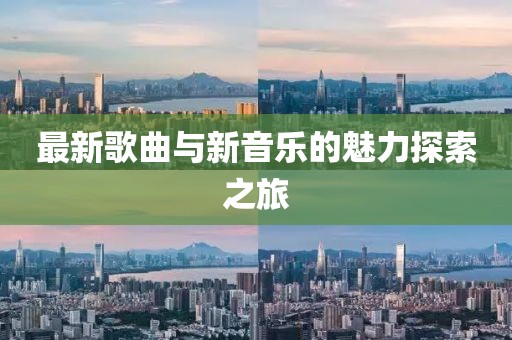 最新歌曲与新音乐的魅力探索之旅