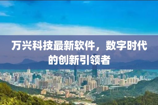 万兴科技最新软件，数字时代的创新引领者