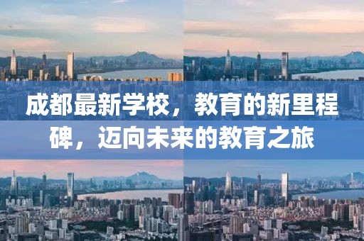 成都最新学校，教育的新里程碑，迈向未来的教育之旅