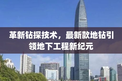革新钻探技术，最新款地钻引领地下工程新纪元