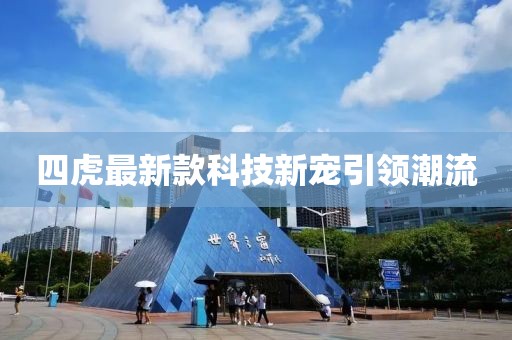 四虎最新款科技新宠引领潮流