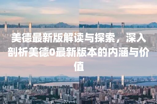 美德最新版解读与探索，深入剖析美德0最新版本的内涵与价值