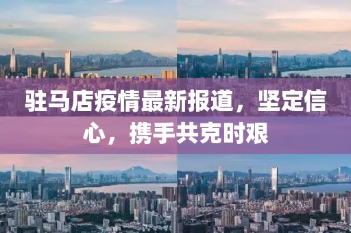 驻马店疫情最新报道，坚定信心，携手共克时艰