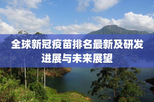 全球新冠疫苗排名最新及研发进展与未来展望