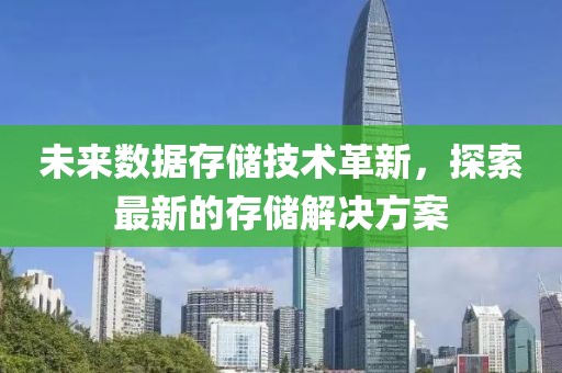 未来数据存储技术革新，探索最新的存储解决方案