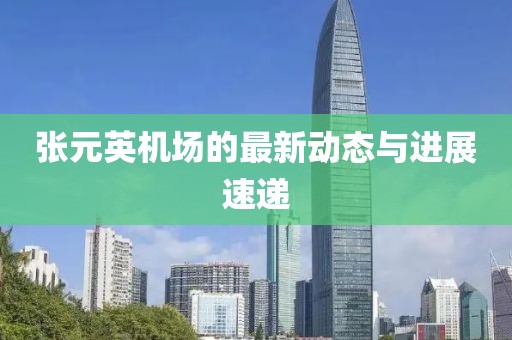 张元英机场的最新动态与进展速递