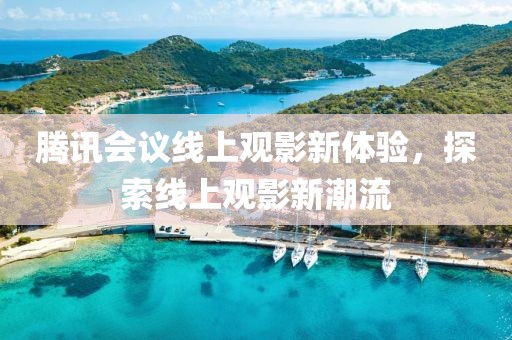 腾讯会议线上观影新体验，探索线上观影新潮流