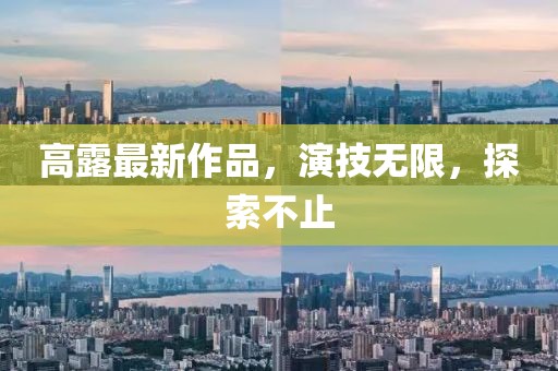 高露最新作品，演技无限，探索不止