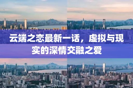 云端之恋最新一话，虚拟与现实的深情交融之爱