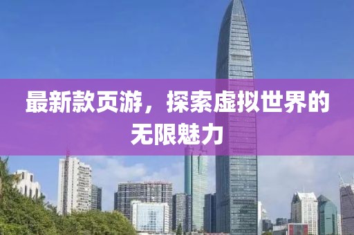 最新款页游，探索虚拟世界的无限魅力