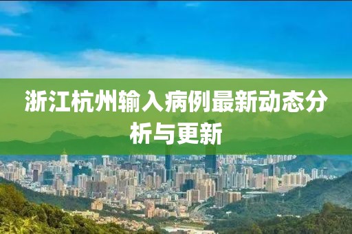 浙江杭州输入病例最新动态分析与更新