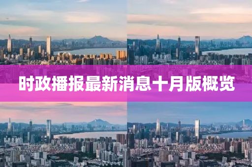 时政播报最新消息十月版概览