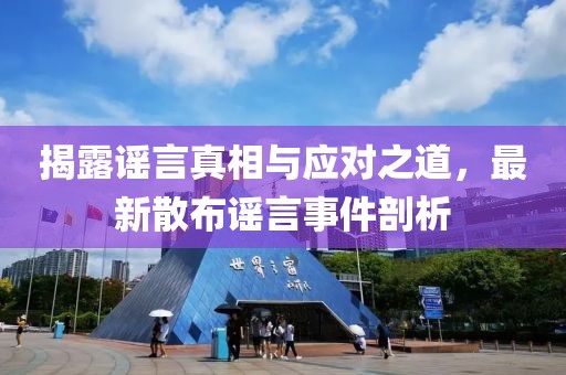 揭露谣言真相与应对之道，最新散布谣言事件剖析