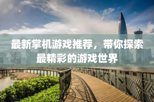 最新掌机游戏推荐，带你探索最精彩的游戏世界