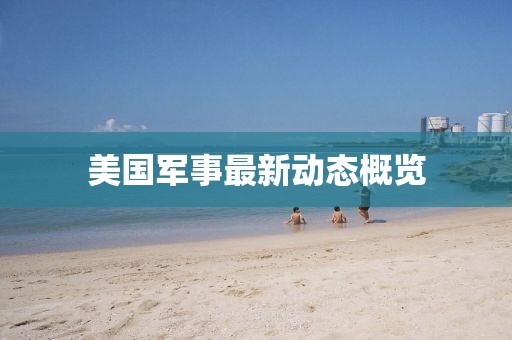 美国军事最新动态概览