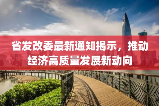 省发改委最新通知揭示，推动经济高质量发展新动向