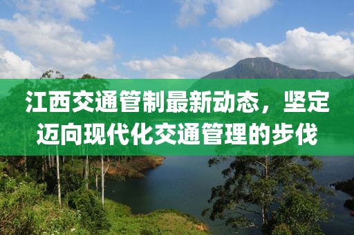 江西交通管制最新动态，坚定迈向现代化交通管理的步伐