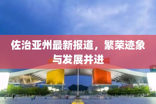 佐治亚州最新报道，繁荣迹象与发展并进