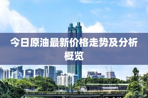 今日原油最新价格走势及分析概览