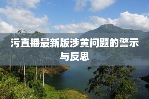 污直播最新版涉黄问题的警示与反思