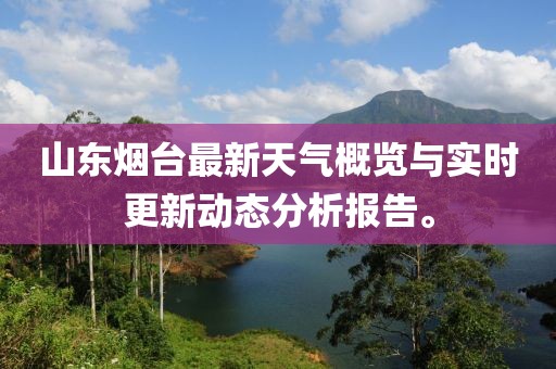 山东烟台最新天气概览与实时更新动态分析报告。