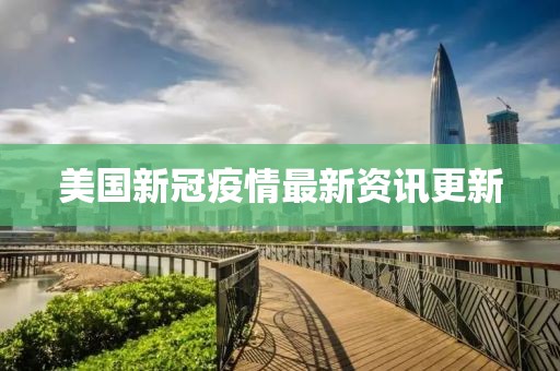 美国新冠疫情最新资讯更新