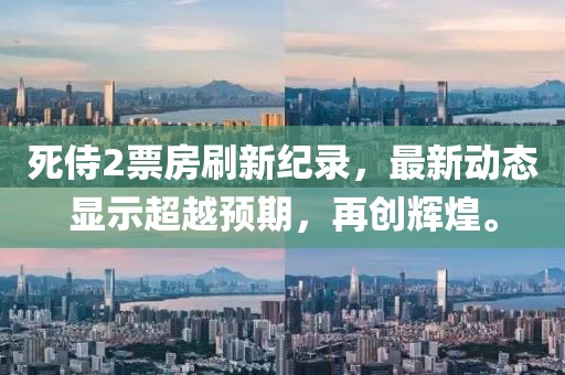 死侍2票房刷新纪录，最新动态显示超越预期，再创辉煌。