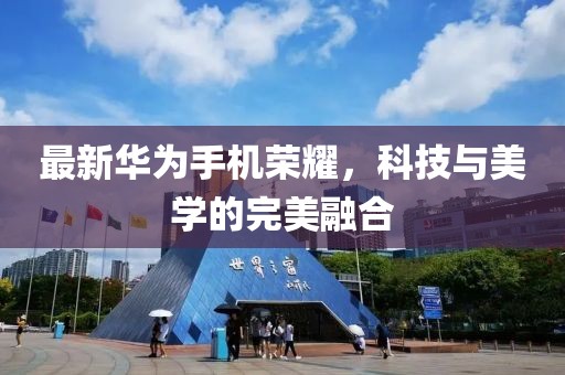 最新华为手机荣耀，科技与美学的完美融合