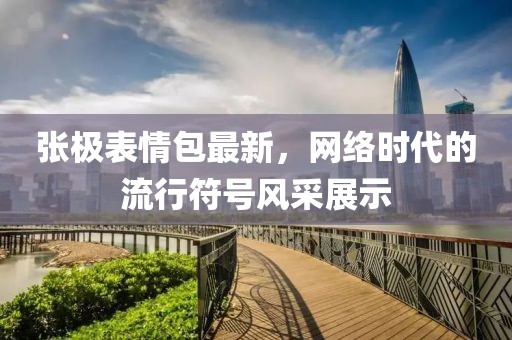 张极表情包最新，网络时代的流行符号风采展示