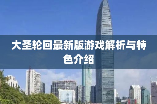 大圣轮回最新版游戏解析与特色介绍