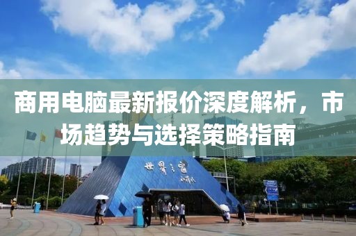 商用电脑最新报价深度解析，市场趋势与选择策略指南