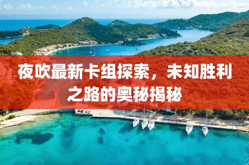 夜吹最新卡组探索，未知胜利之路的奥秘揭秘