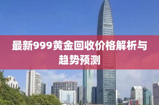 最新999黄金回收价格解析与趋势预测