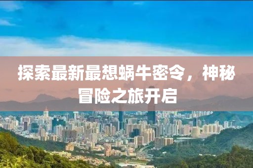 探索最新最想蜗牛密令，神秘冒险之旅开启
