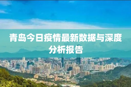 青岛今日疫情最新数据与深度分析报告