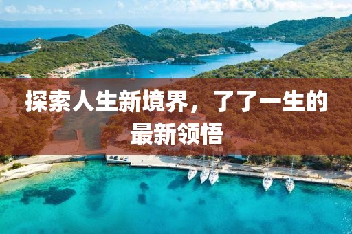 探索人生新境界，了了一生的最新领悟
