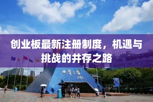 创业板最新注册制度，机遇与挑战的并存之路