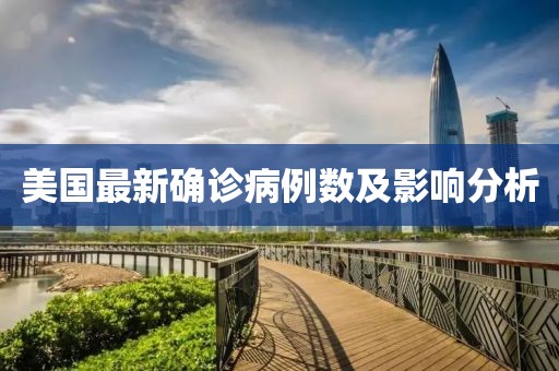 美国最新确诊病例数及影响分析