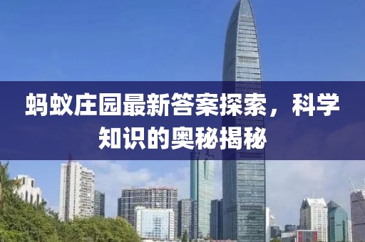 蚂蚁庄园最新答案探索，科学知识的奥秘揭秘