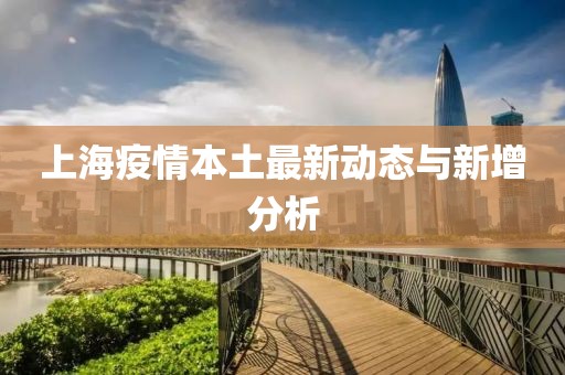 上海疫情本土最新动态与新增分析