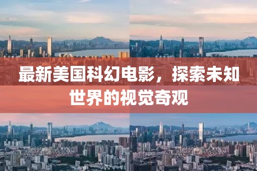 最新美国科幻电影，探索未知世界的视觉奇观